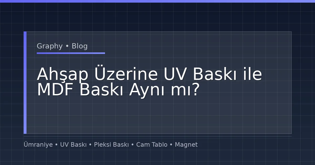 Ahşap Üzerine UV Baskı ile MDF Baskı Aynı mı?