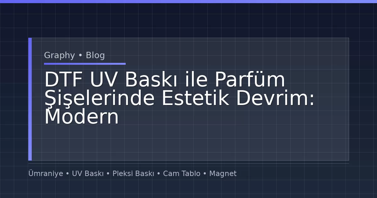 DTF UV Baskı ile Parfüm Şişelerinde Estetik Devrim: Modern Tasarım Çözümleri