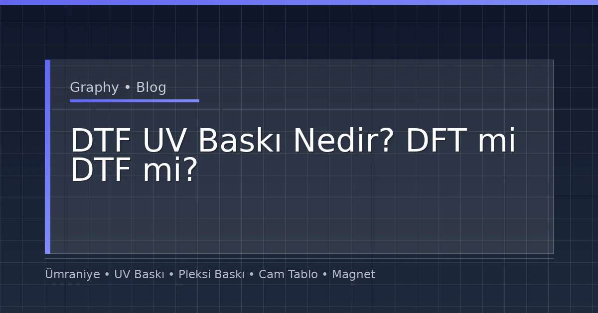 DTF UV Baskı Nedir? DFT mi DTF mi?