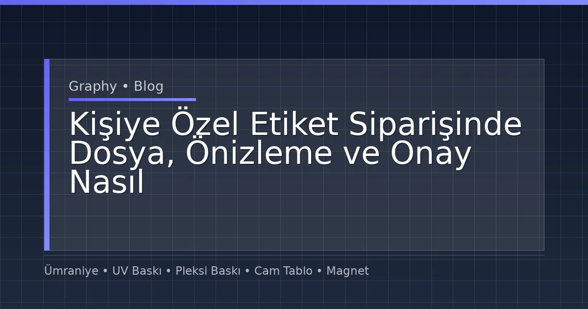 Kişiye Özel Etiket Siparişinde Dosya, Önizleme ve Onay Nasıl Yönetilir?