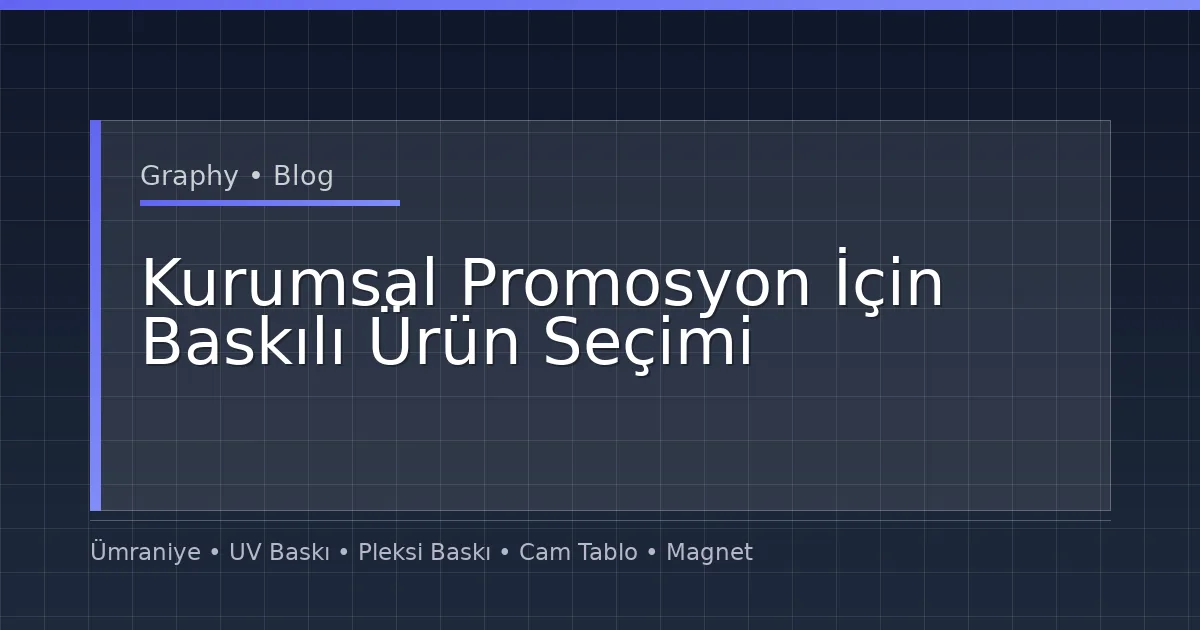Kurumsal Promosyon İçin Baskılı Ürün Seçimi