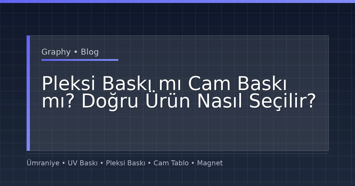 Pleksi Baskı mı Cam Baskı mı? Doğru Ürün Nasıl Seçilir?
