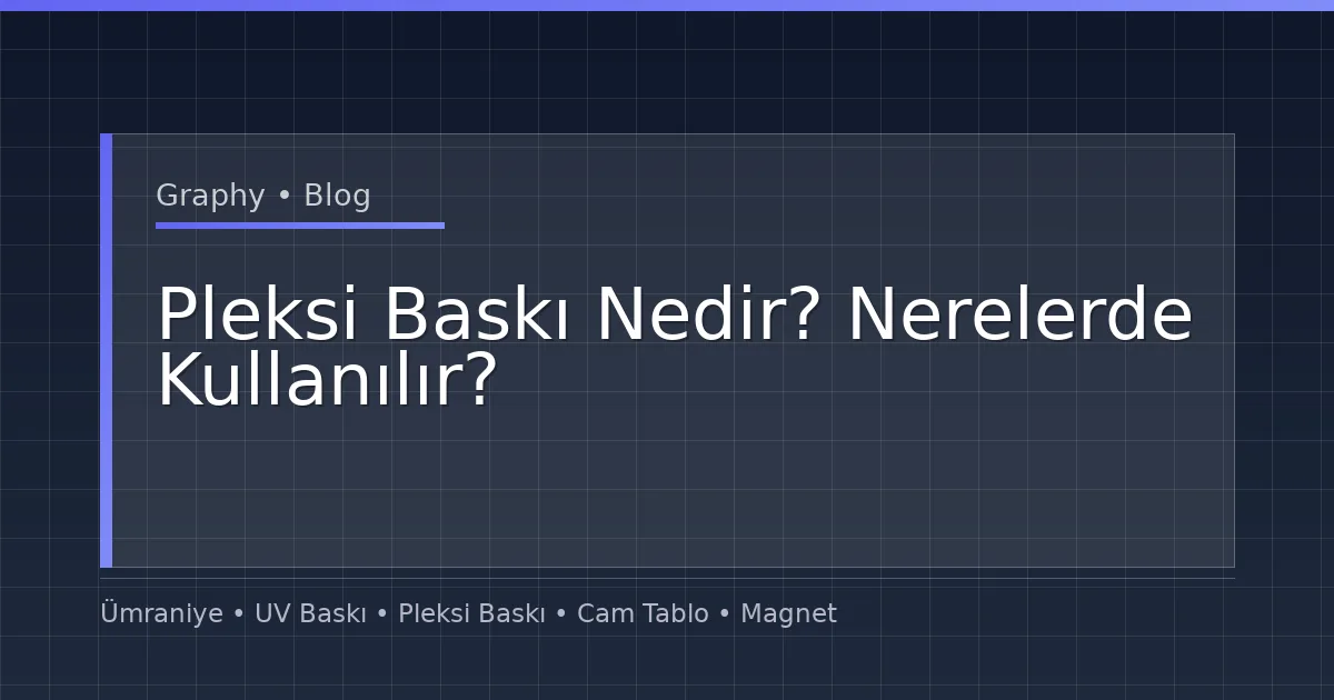 Pleksi Baskı Nedir? Nerelerde Kullanılır?