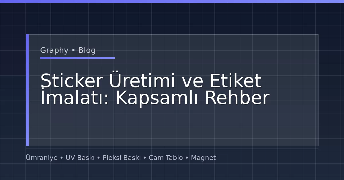 Sticker Üretimi ve Etiket İmalatı: Kapsamlı Rehber