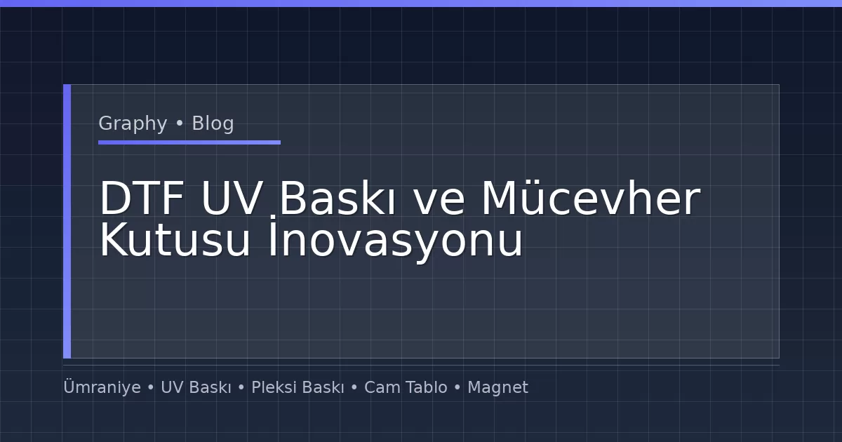 DTF UV Baskı ve Mücevher Kutusu İnovasyonu