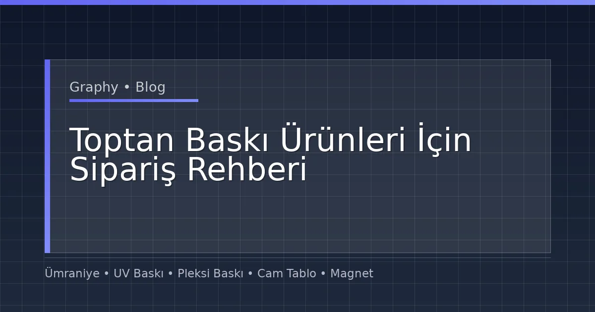 Toptan Baskı Ürünleri İçin Sipariş Rehberi