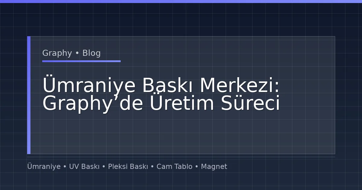 Ümraniye Baskı Merkezi: Graphy’de Üretim Süreci