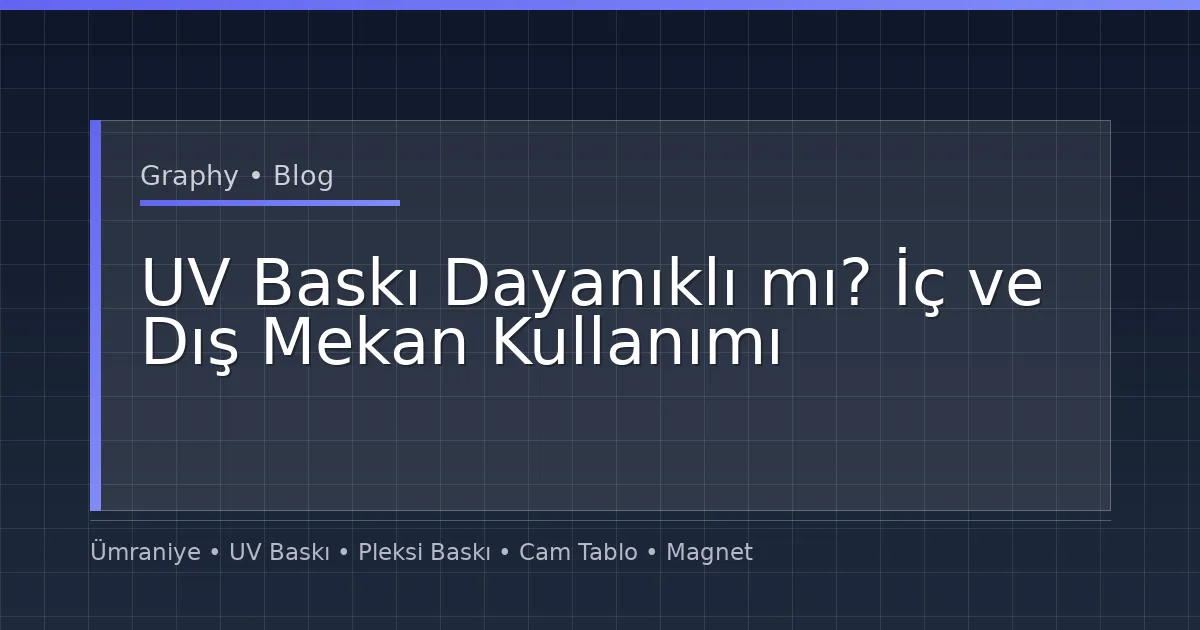 UV Baskı Dayanıklı mı? İç ve Dış Mekan Kullanımı