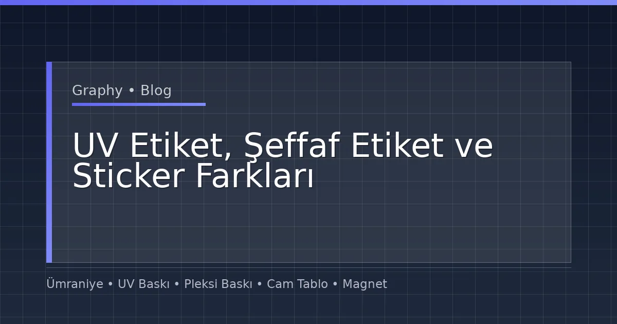 UV Etiket, Şeffaf Etiket ve Sticker Farkları